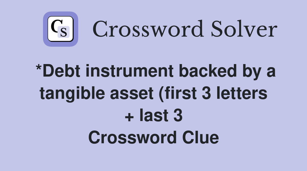 *Debt instrument backed by a tangible asset (first 3 letters   last 3 *Debt instrument backed by a tangible asset (first 3 letters   last 3