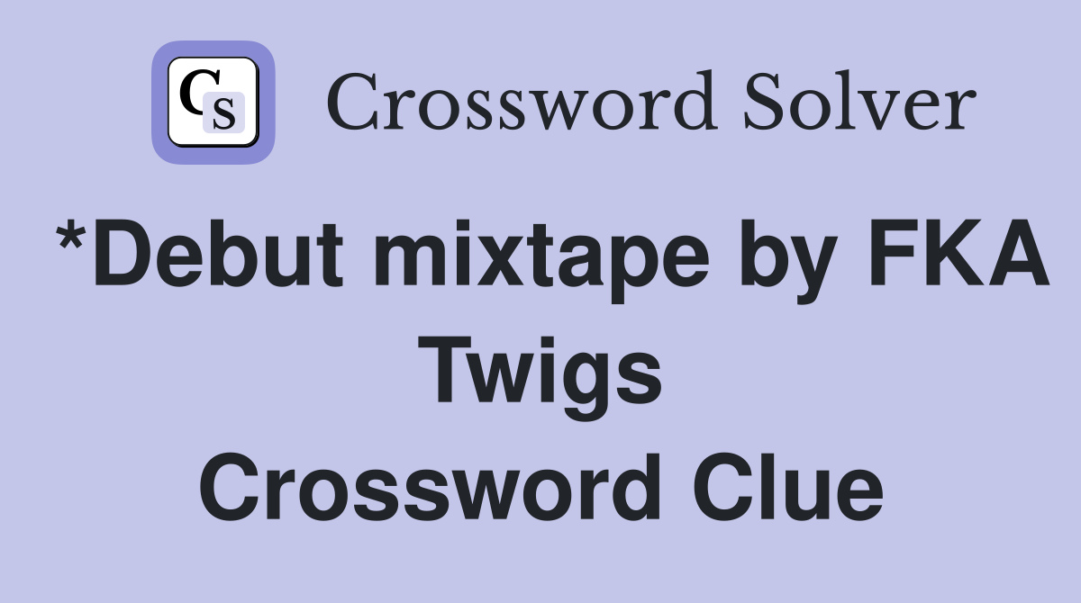 *Debut mixtape by FKA Twigs Crossword Clue