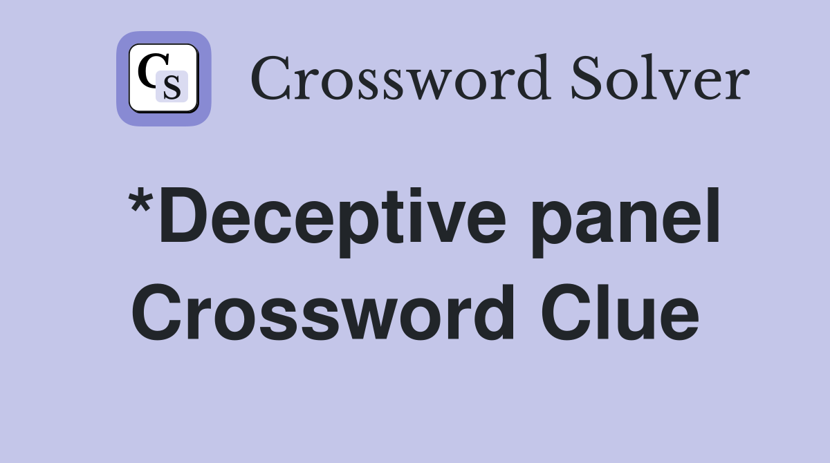 *Deceptive panel Crossword Clue
