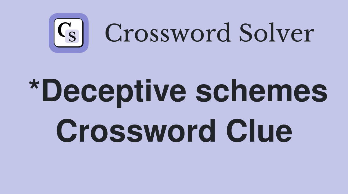 *Deceptive schemes Crossword Clue