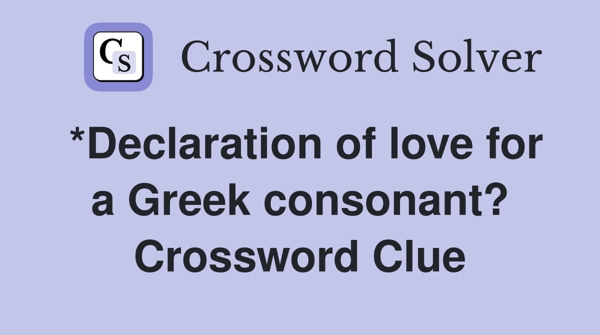 *Declaration of love for a Greek consonant? Crossword Clue