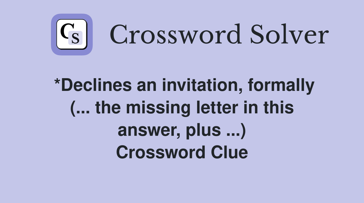 *Declines an invitation, formally (... the missing letter in this answer, plus ...) Crossword Clue