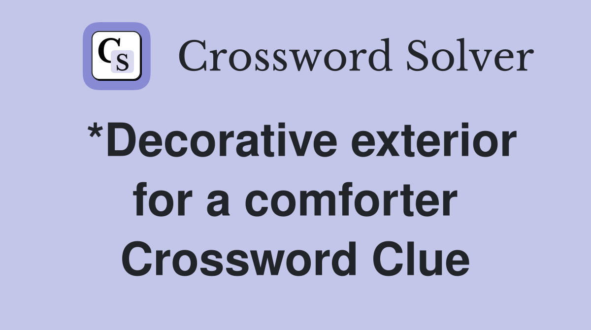*Decorative exterior for a comforter Crossword Clue