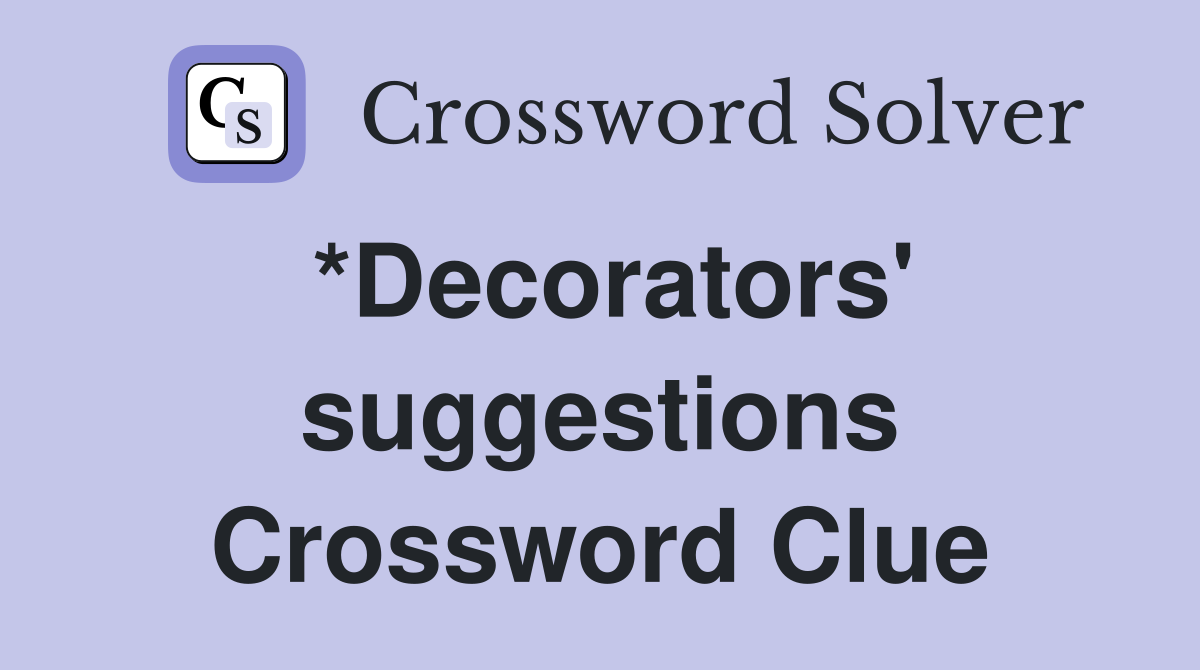 *Decorators' suggestions Crossword Clue