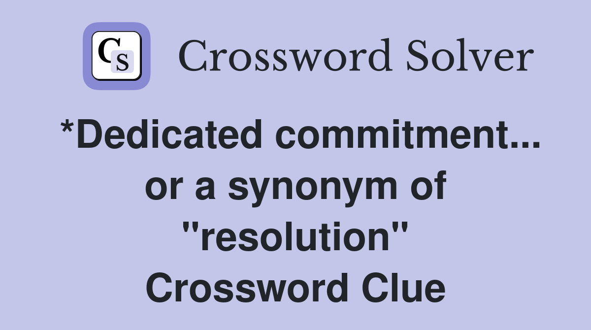 *Dedicated commitment... or a synonym of "resolution" Crossword Clue