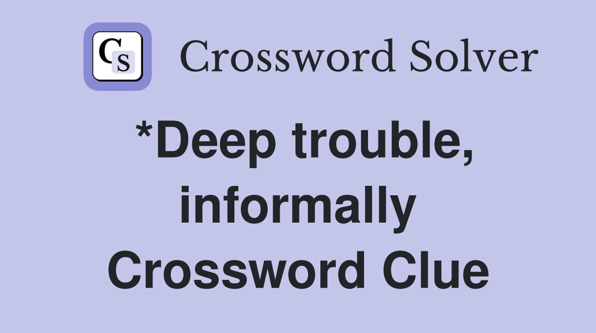 *Deep trouble, informally Crossword Clue
