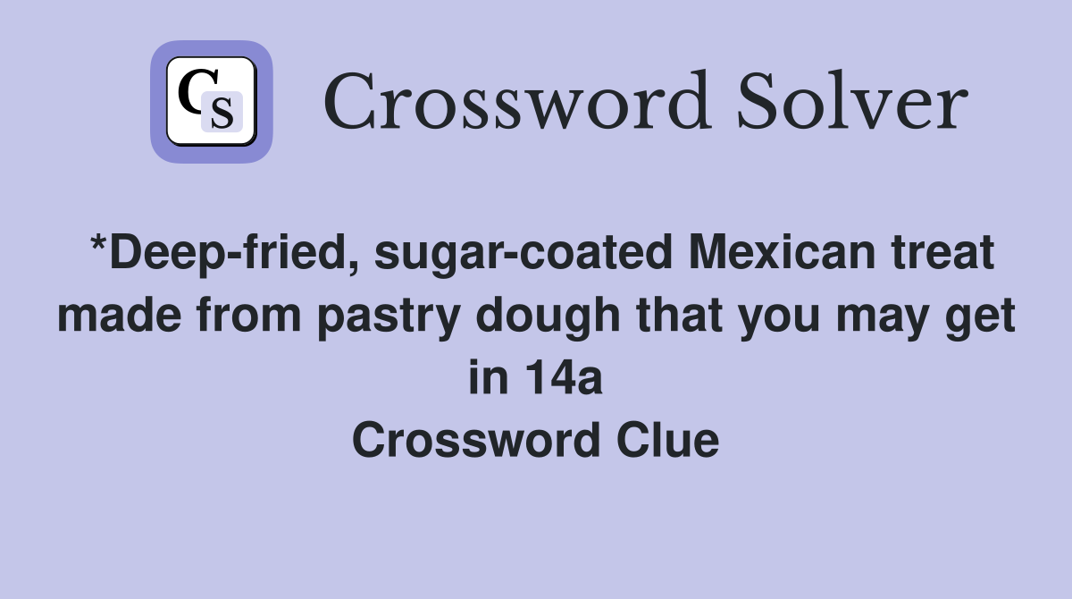 *Deep-fried, sugar-coated Mexican treat made from pastry dough that you may get in 14a Crossword Clue