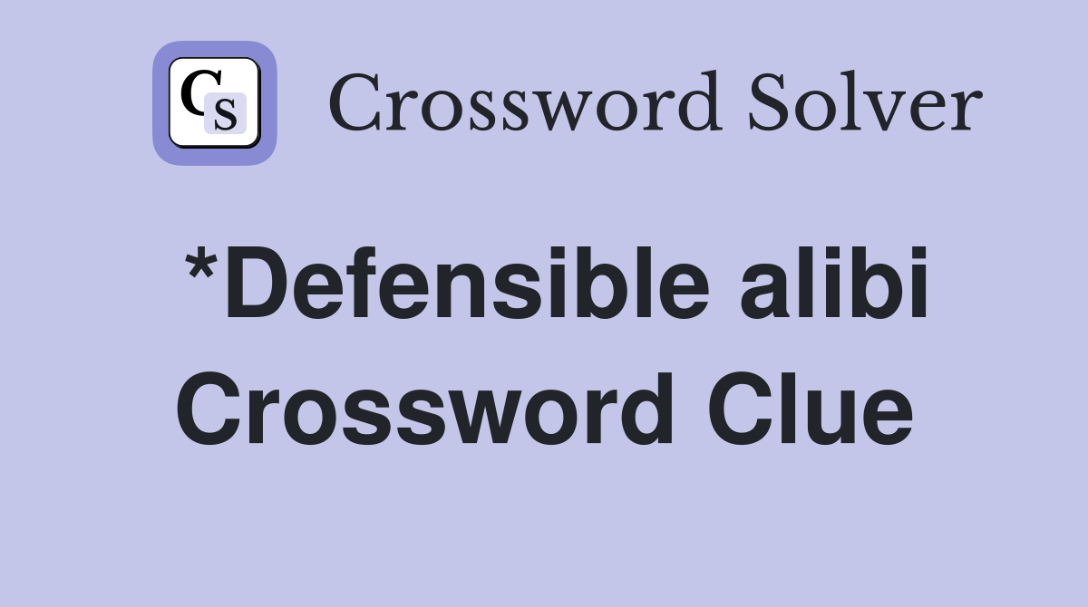 *Defensible alibi Crossword Clue