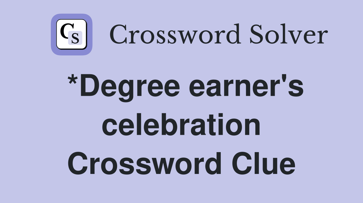 *Degree earner's celebration Crossword Clue