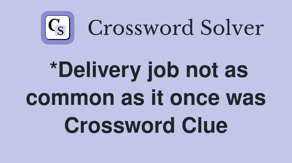 *Delivery job not as common as it once was Crossword Clue