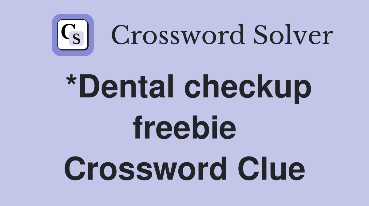 *Dental checkup freebie Crossword Clue