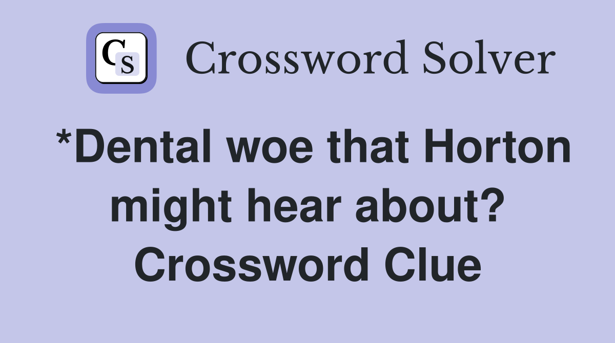 *Dental woe that Horton might hear about? Crossword Clue