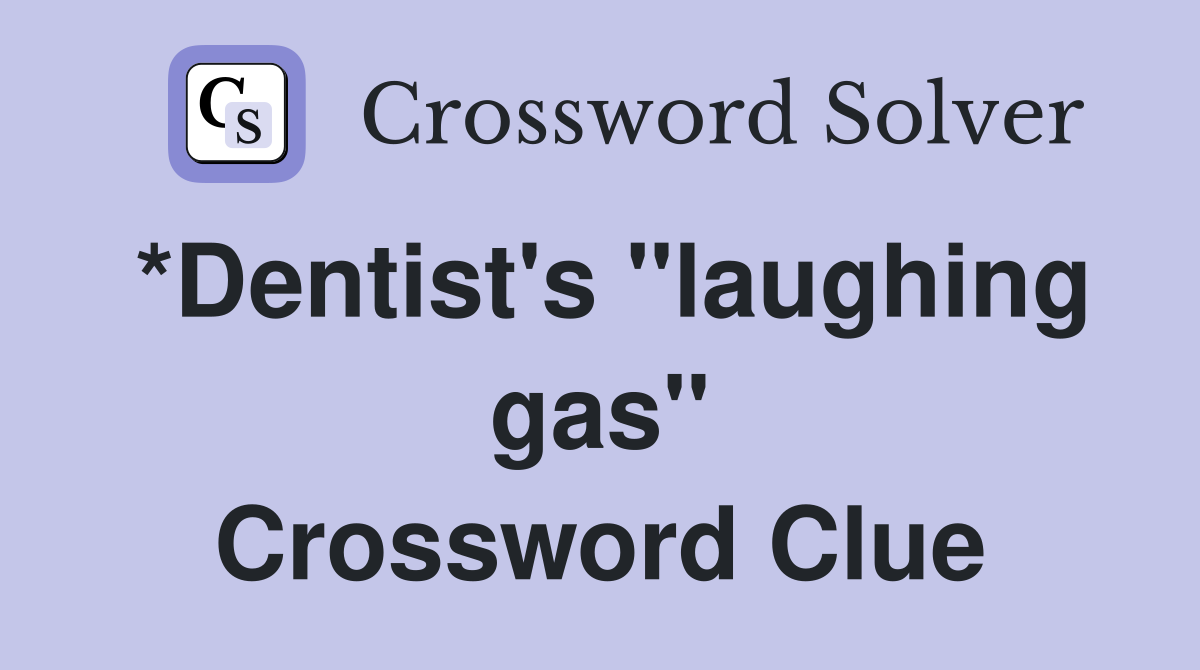 *Dentist's "laughing gas" Crossword Clue