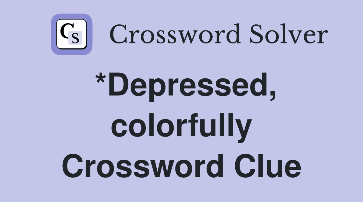 *Depressed, colorfully Crossword Clue