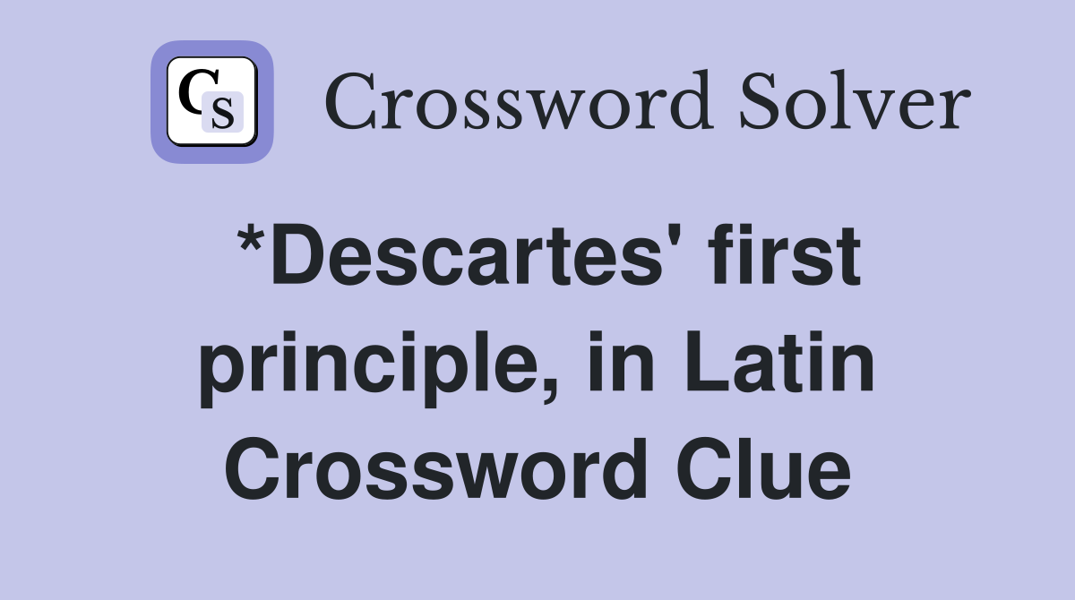 *Descartes' first principle, in Latin Crossword Clue