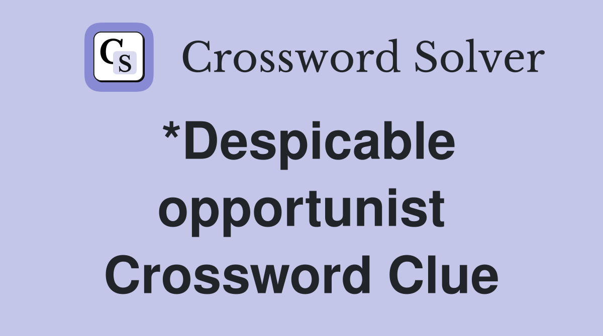*Despicable opportunist Crossword Clue