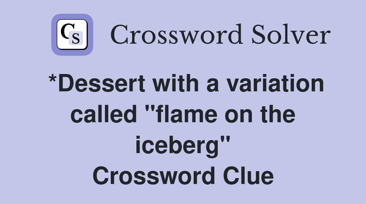 *Dessert with a variation called "flame on the iceberg" Crossword Clue