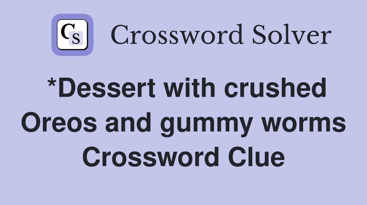 *Dessert with crushed Oreos and gummy worms Crossword Clue