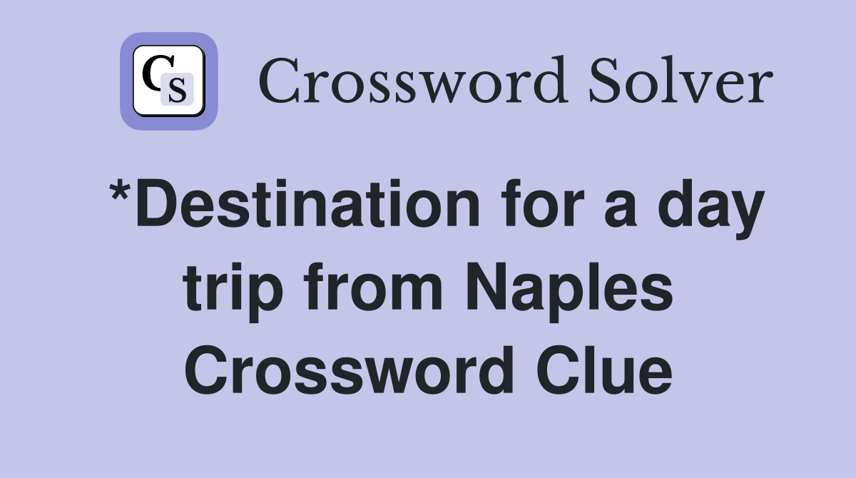 *Destination for a day trip from Naples Crossword Clue