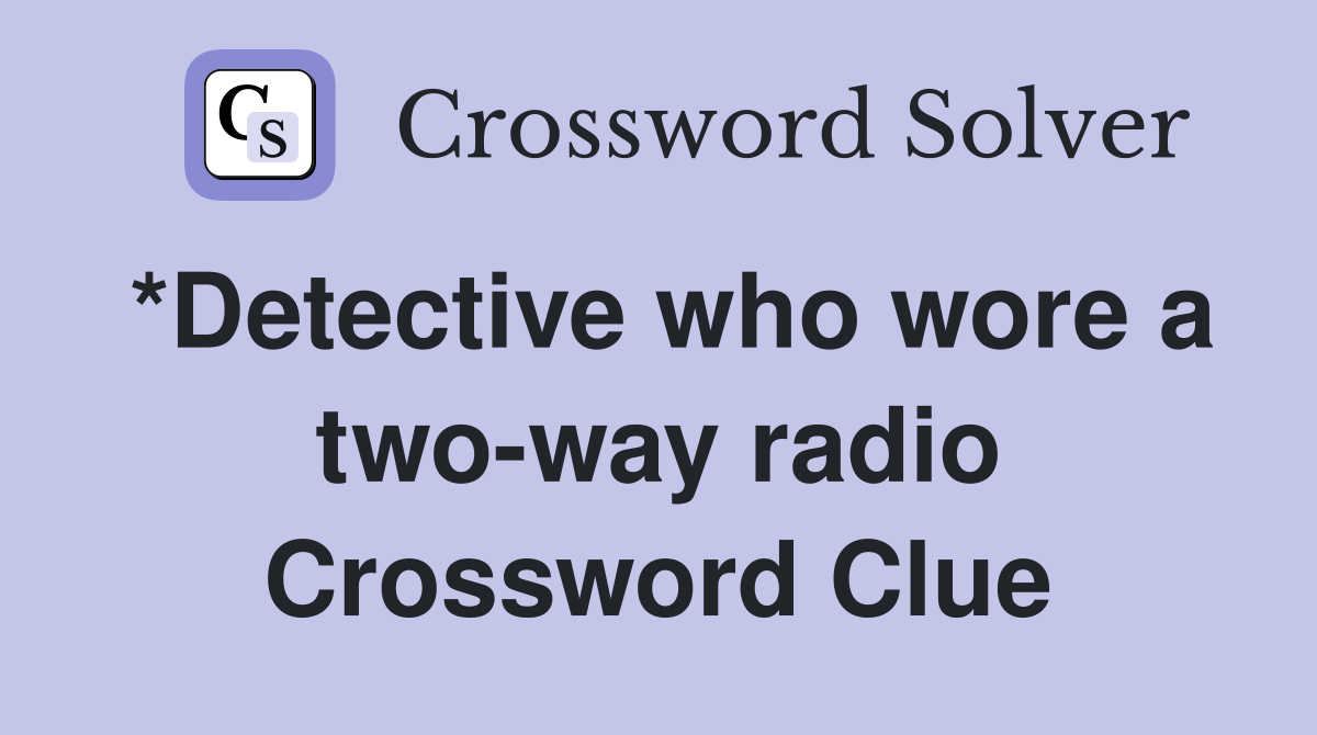 *Detective who wore a two-way radio Crossword Clue