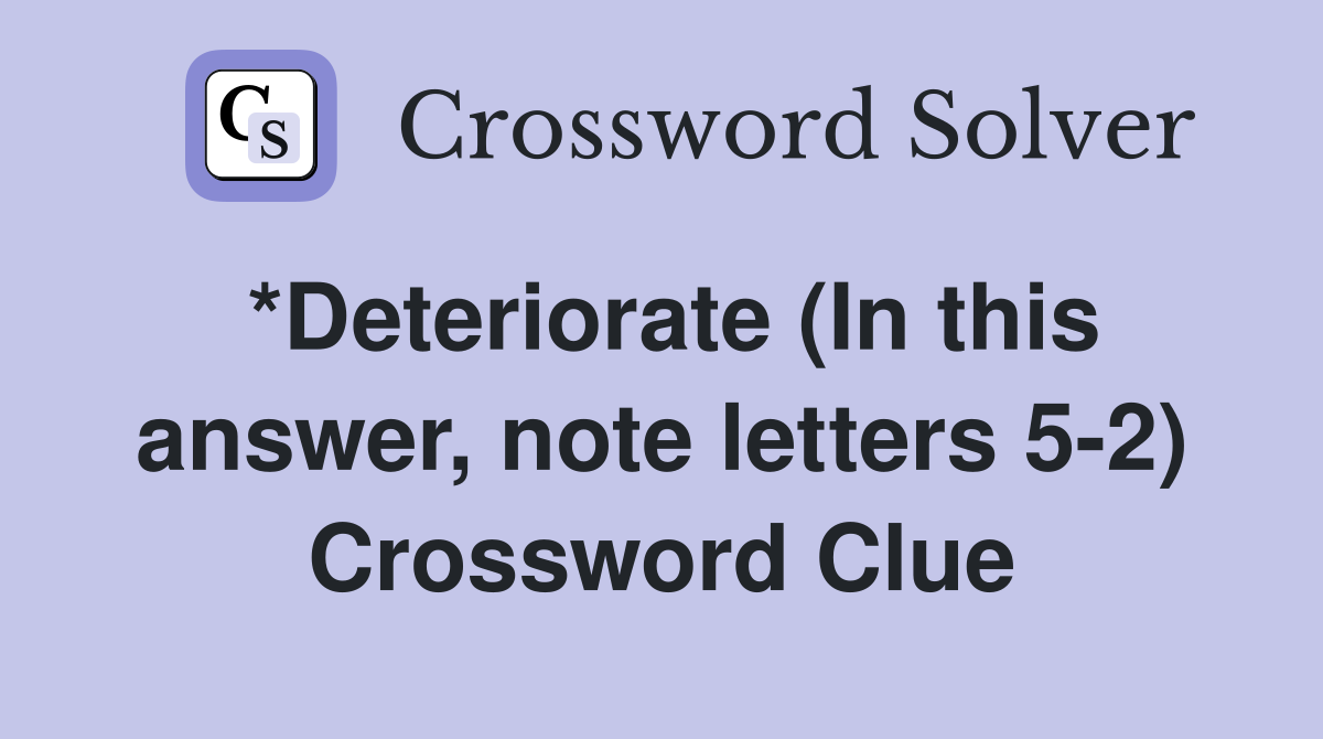 *Deteriorate (In this answer, note letters 5-2) Crossword Clue