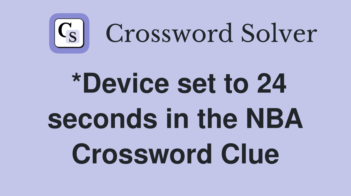 *Device set to 24 seconds in the NBA Crossword Clue