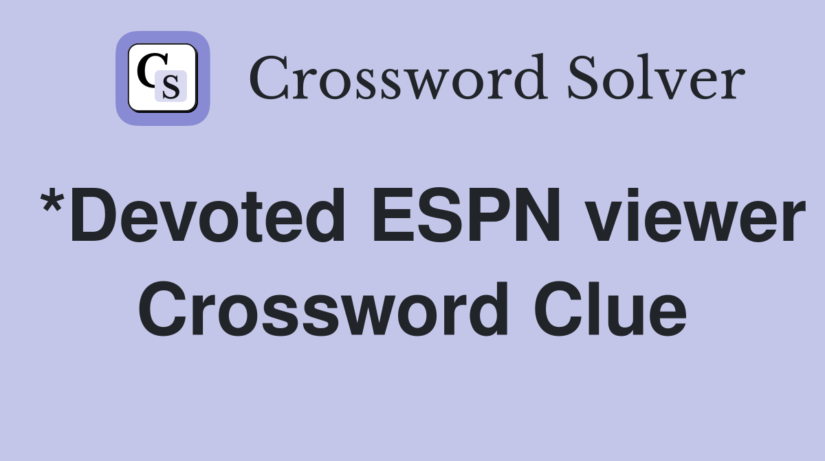 *Devoted ESPN viewer Crossword Clue