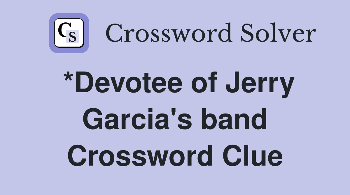 *Devotee of Jerry Garcia's band Crossword Clue