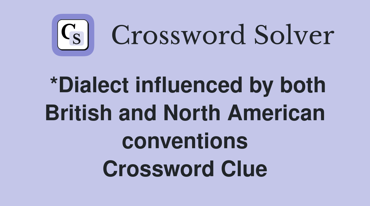 *Dialect influenced by both British and North American conventions Crossword Clue