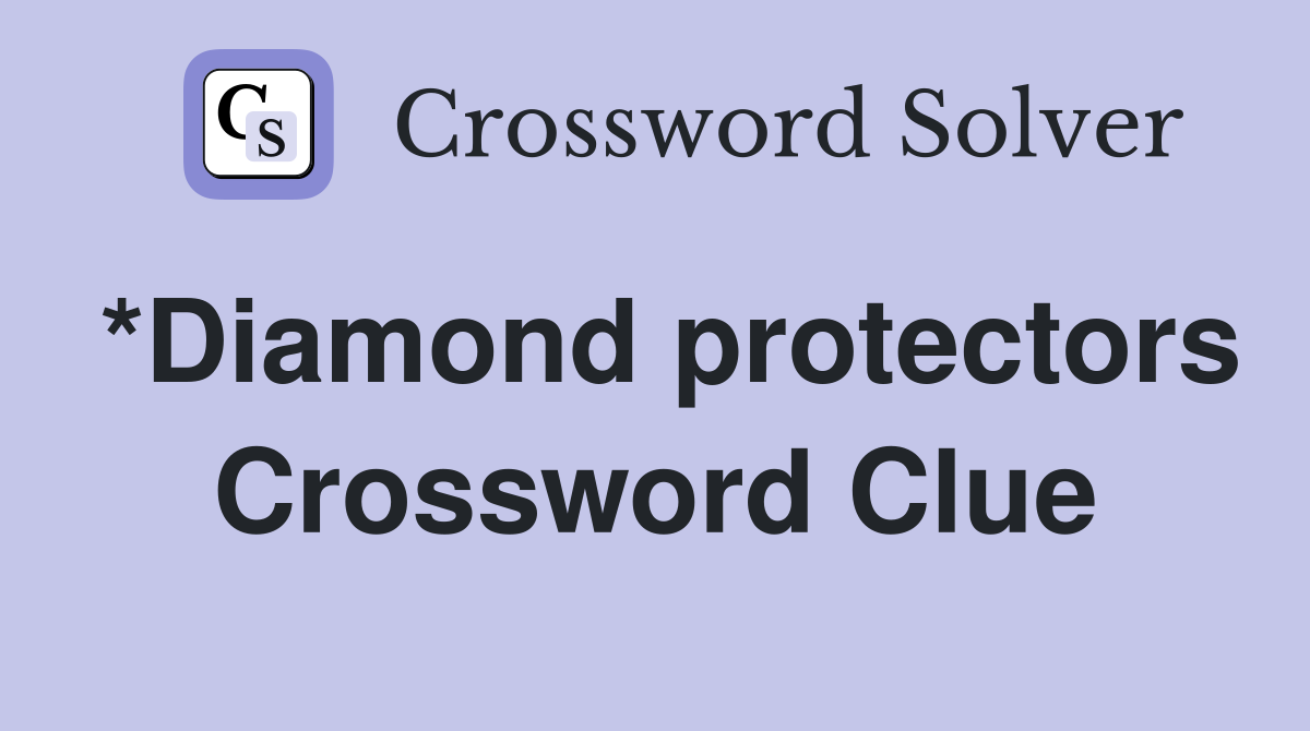 *Diamond protectors Crossword Clue