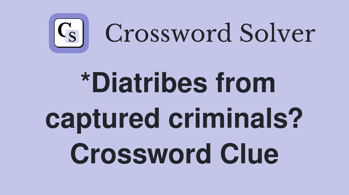 *Diatribes from captured criminals? Crossword Clue