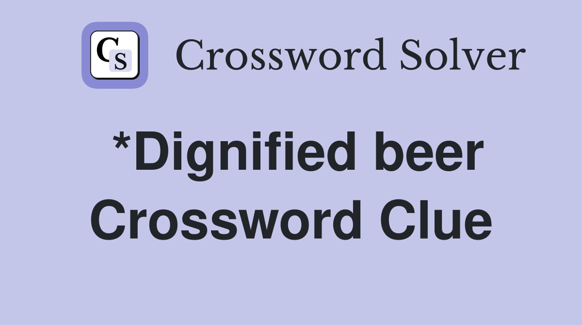 *Dignified beer Crossword Clue