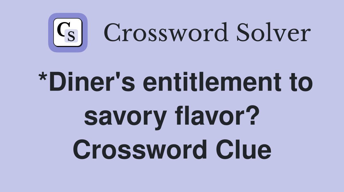 *Diner's entitlement to savory flavor? Crossword Clue
