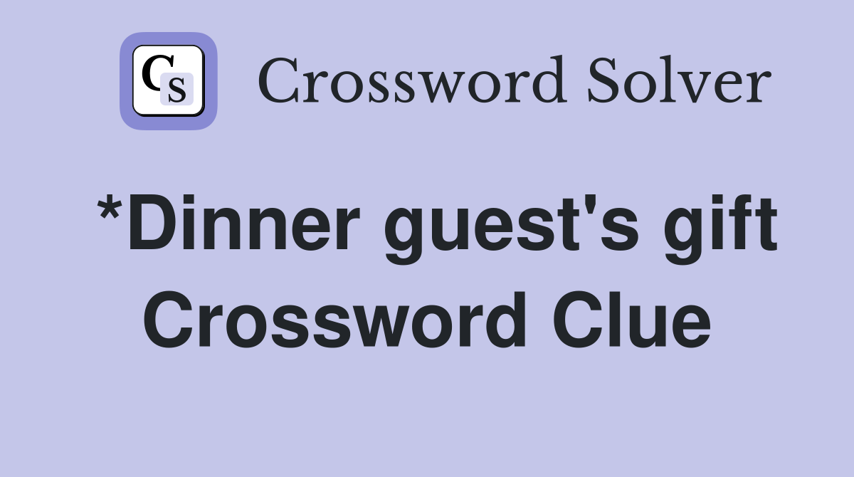 *Dinner guest's gift Crossword Clue