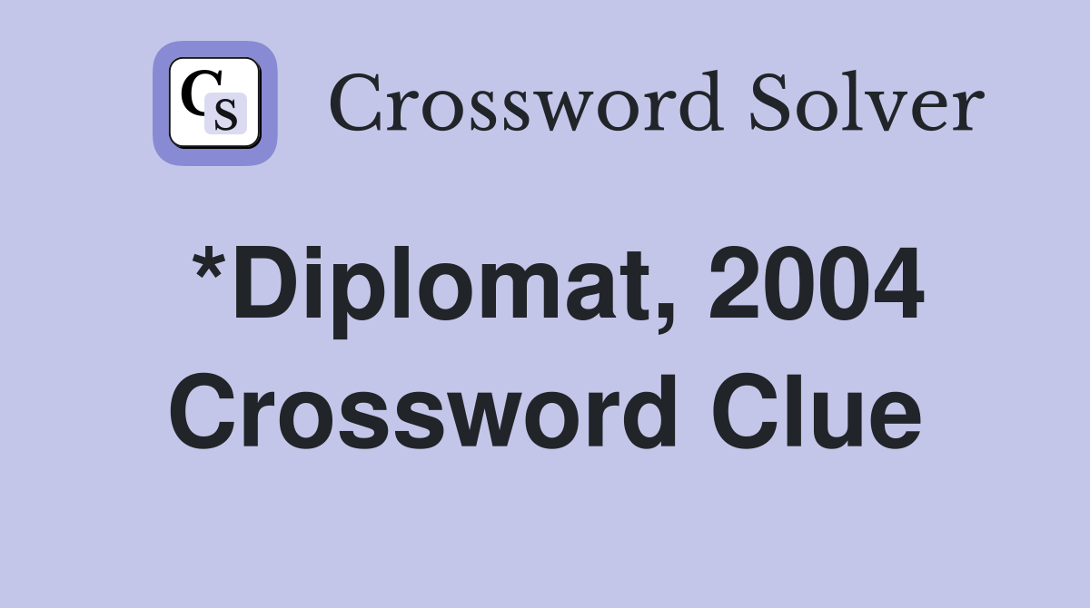 *Diplomat, 2004 Crossword Clue