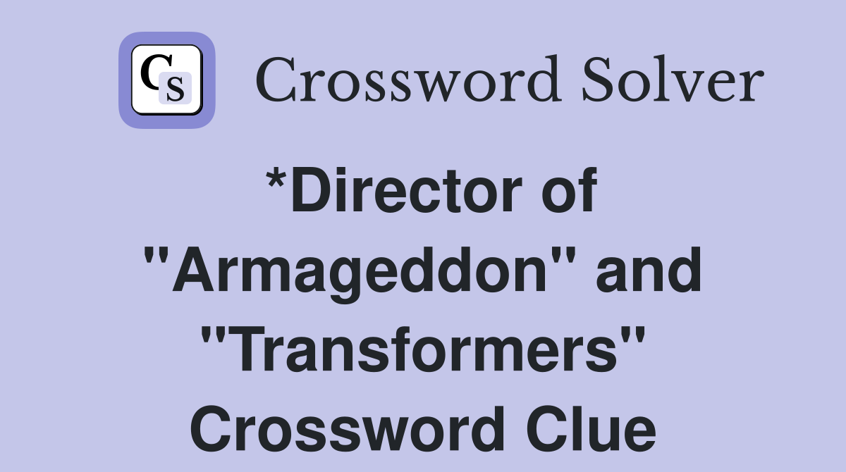 *Director of "Armageddon" and "Transformers" Crossword Clue