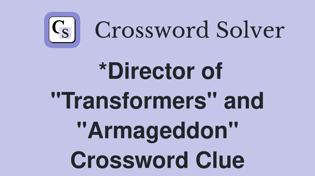 *Director of "Transformers" and "Armageddon" Crossword Clue