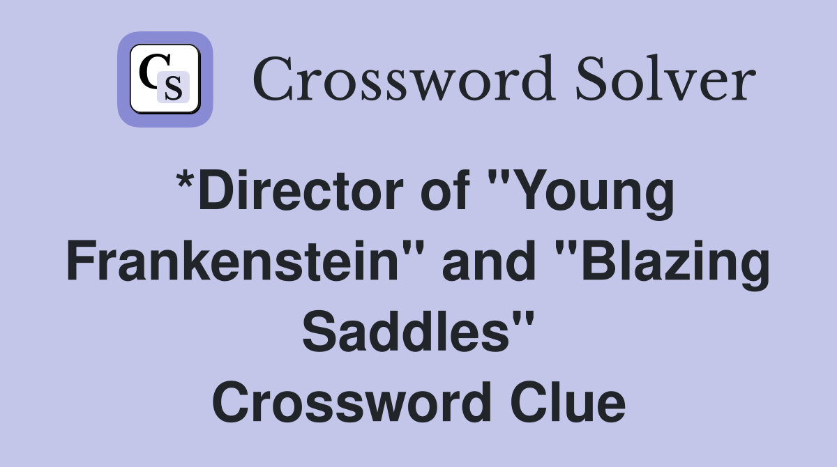 *Director of "Young Frankenstein" and "Blazing Saddles" Crossword Clue