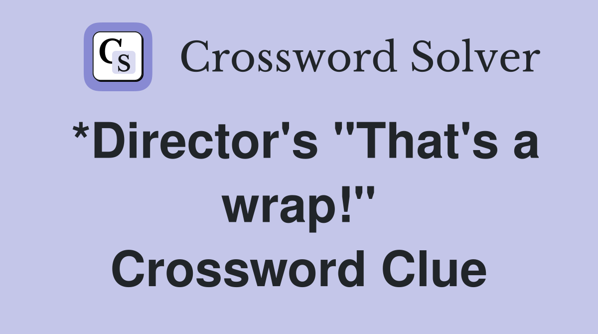 *Director's "That's a wrap!" Crossword Clue