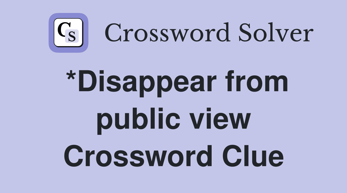*Disappear from public view Crossword Clue
