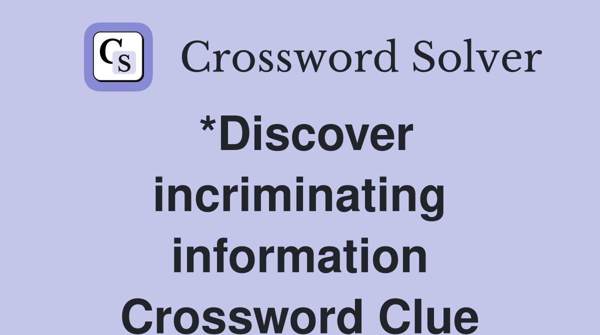 *Discover incriminating information Crossword Clue