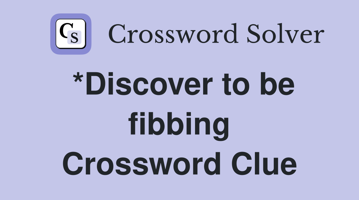 *Discover to be fibbing Crossword Clue