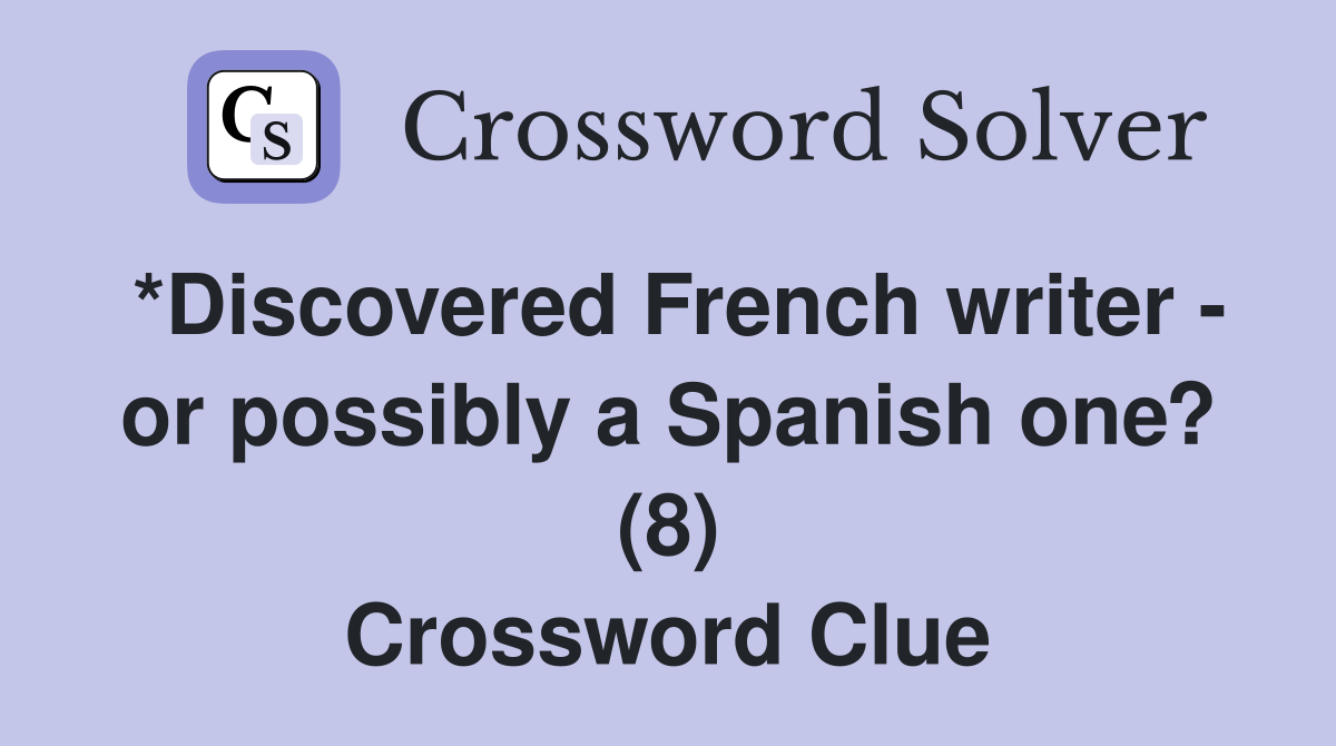 *Discovered French writer - or possibly a Spanish one? (8) Crossword Clue