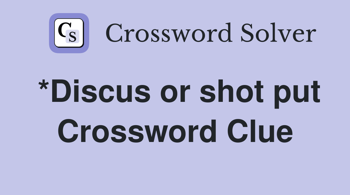 *Discus or shot put Crossword Clue