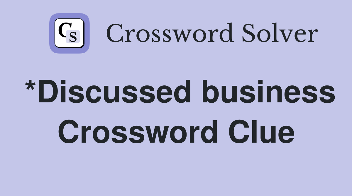 *Discussed business Crossword Clue