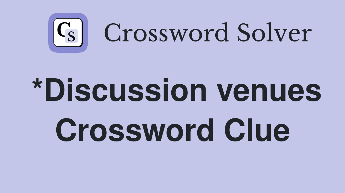 *Discussion venues Crossword Clue