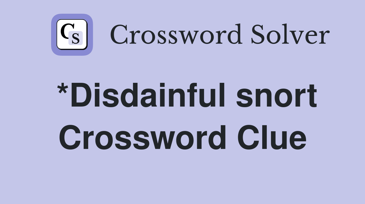 *Disdainful snort Crossword Clue