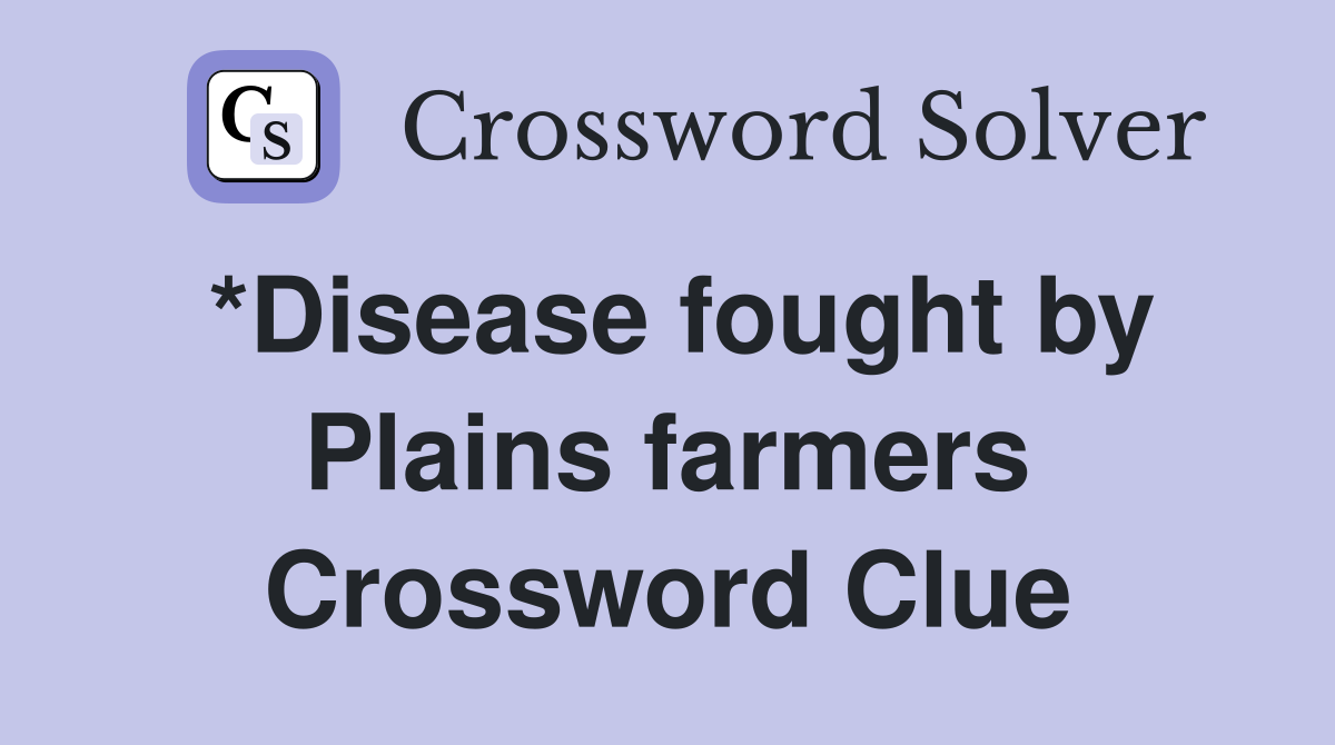 *Disease fought by Plains farmers Crossword Clue