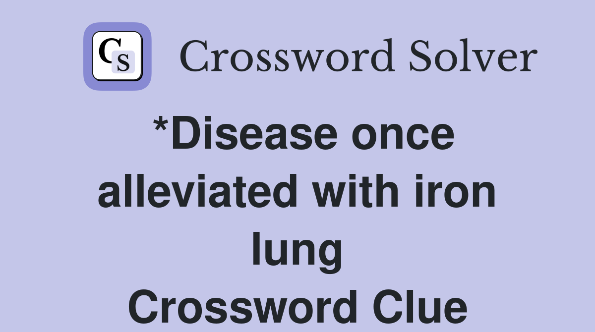 *Disease once alleviated with iron lung Crossword Clue