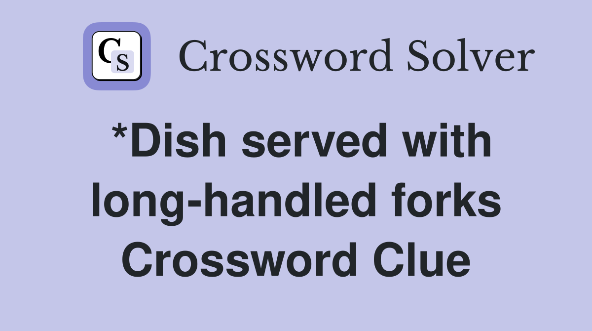 *Dish served with long-handled forks Crossword Clue